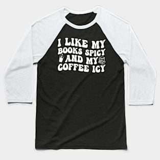 I Like My Books Spicy And My Coffee Icy Baseball T-Shirt